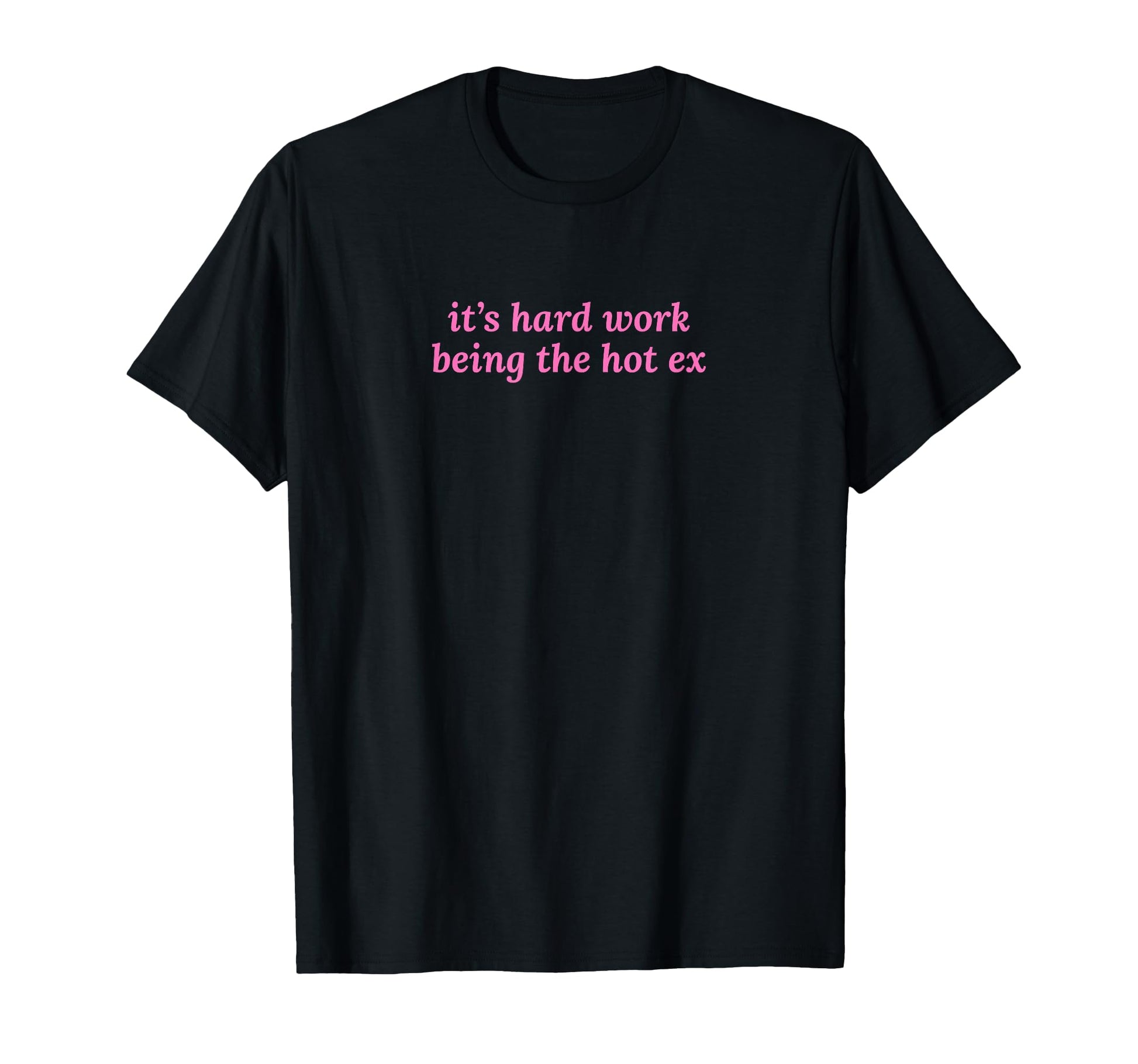 Its Hard Work Being Hot Ex Funny T-Shirt - Aesthetic Graphic for Adults - T-Shirt, Sweatshirt, Hoodie