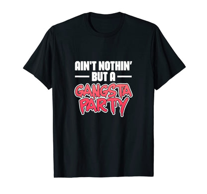 Aint Nothin But Gangsta Party Hiphop T-Shirt - Custom Art Print Men Women - T-Shirt, Sweatshirt, Hoodie