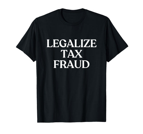 Legalize Tax Fraud Y2K Aesthetic Trendy T-Shirt - Novelty Apparel Men Women - T-Shirt, Sweatshirt, Hoodie