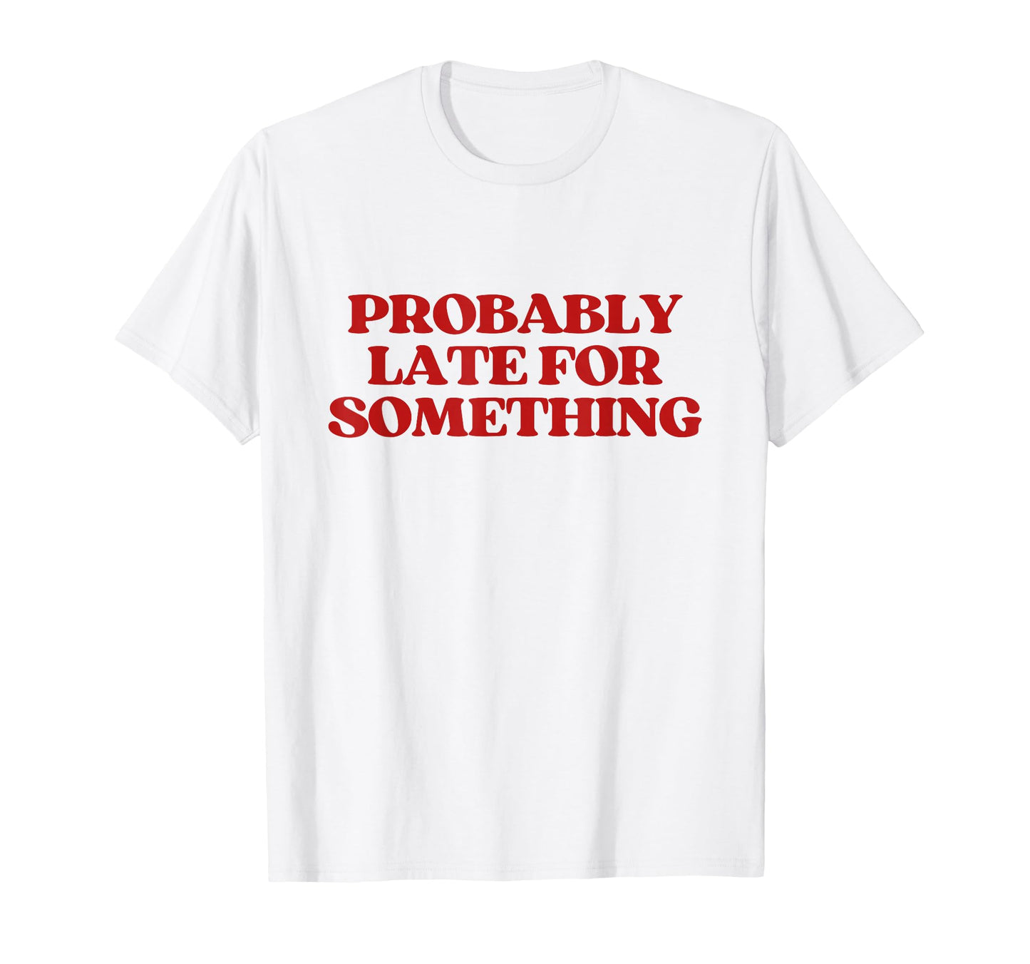 Probably Late Something Y2K Aesthetic T-Shirt - Custom Art Print Men Women - T-Shirt, Sweatshirt, Hoodie