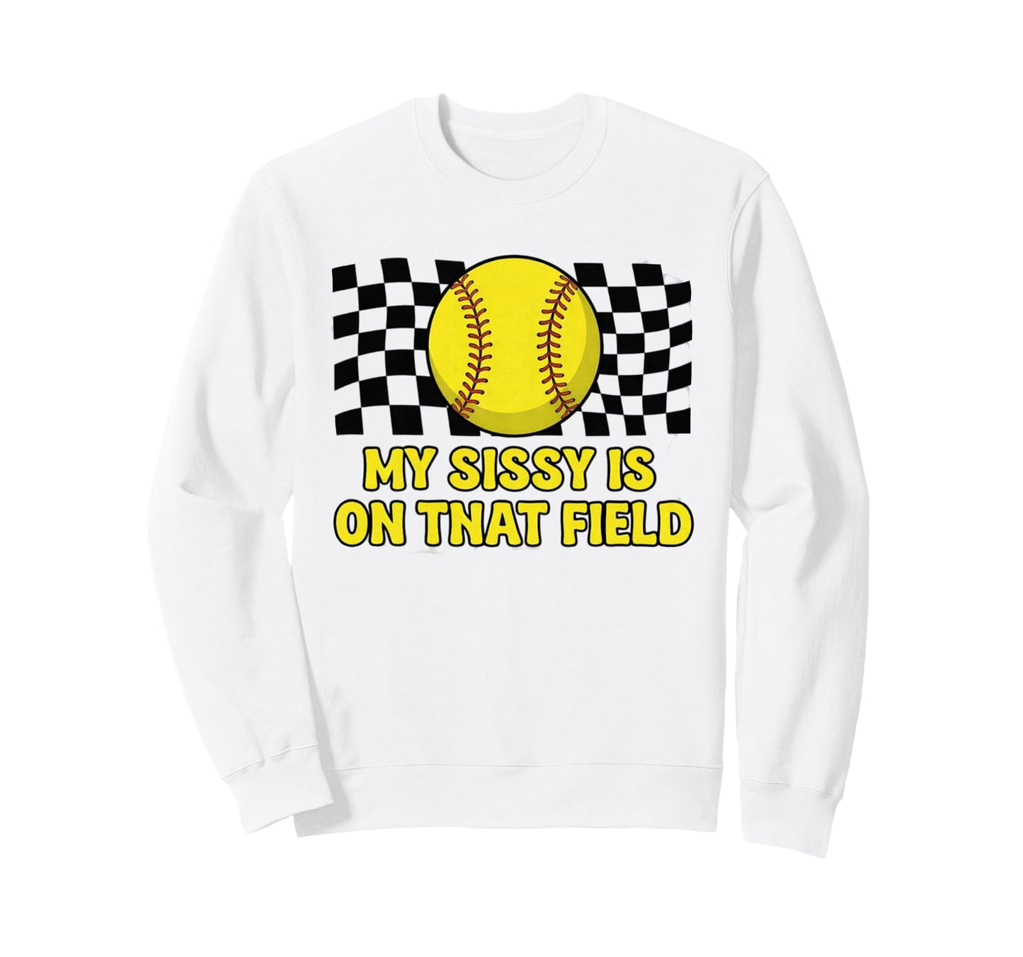 My Sissy Is That Field Funny Sweatshirt - Fun Novelty Design Men Women - T-Shirt, Sweatshirt, Hoodie