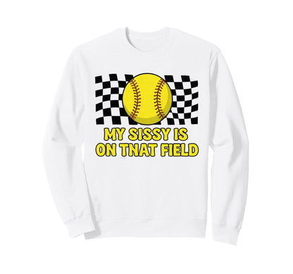 My Sissy Is That Field Funny Sweatshirt - Fun Novelty Design Men Women - T-Shirt, Sweatshirt, Hoodie