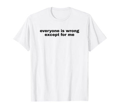 Everyone Is Wrong Except Me Funny Y2K T-Shirt - Novelty Apparel for Adults - T-Shirt, Sweatshirt, Hoodie