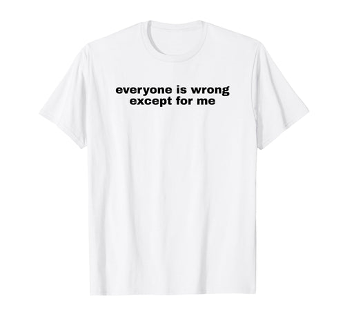 Everyone Is Wrong Except Me Funny Y2K T-Shirt - Novelty Apparel for Adults - T-Shirt, Sweatshirt, Hoodie