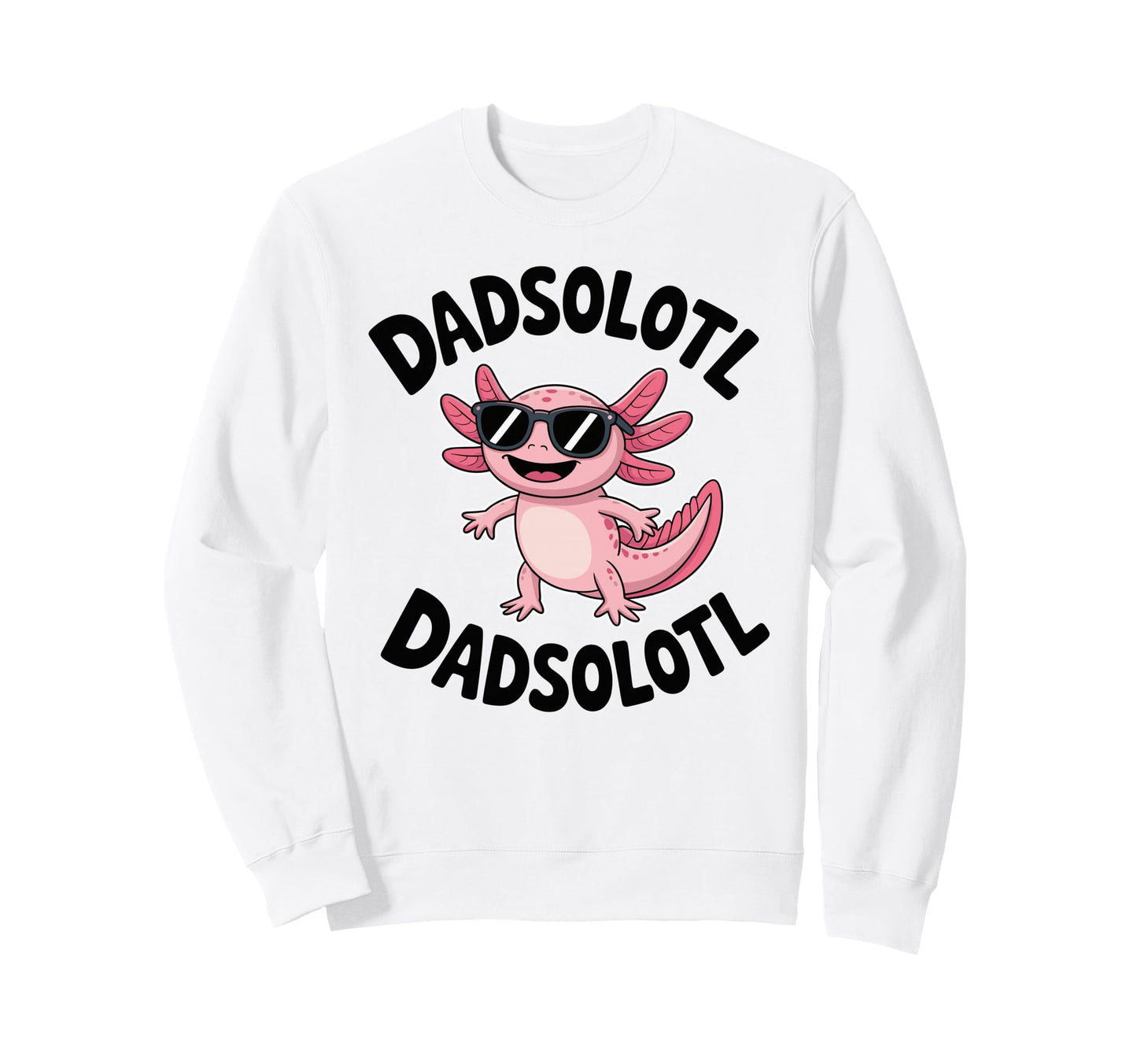 Dadsolotl Funny Axolotl Dad Sweatshirt - Casual Everyday Wear Unisex - T-Shirt, Sweatshirt, Hoodie