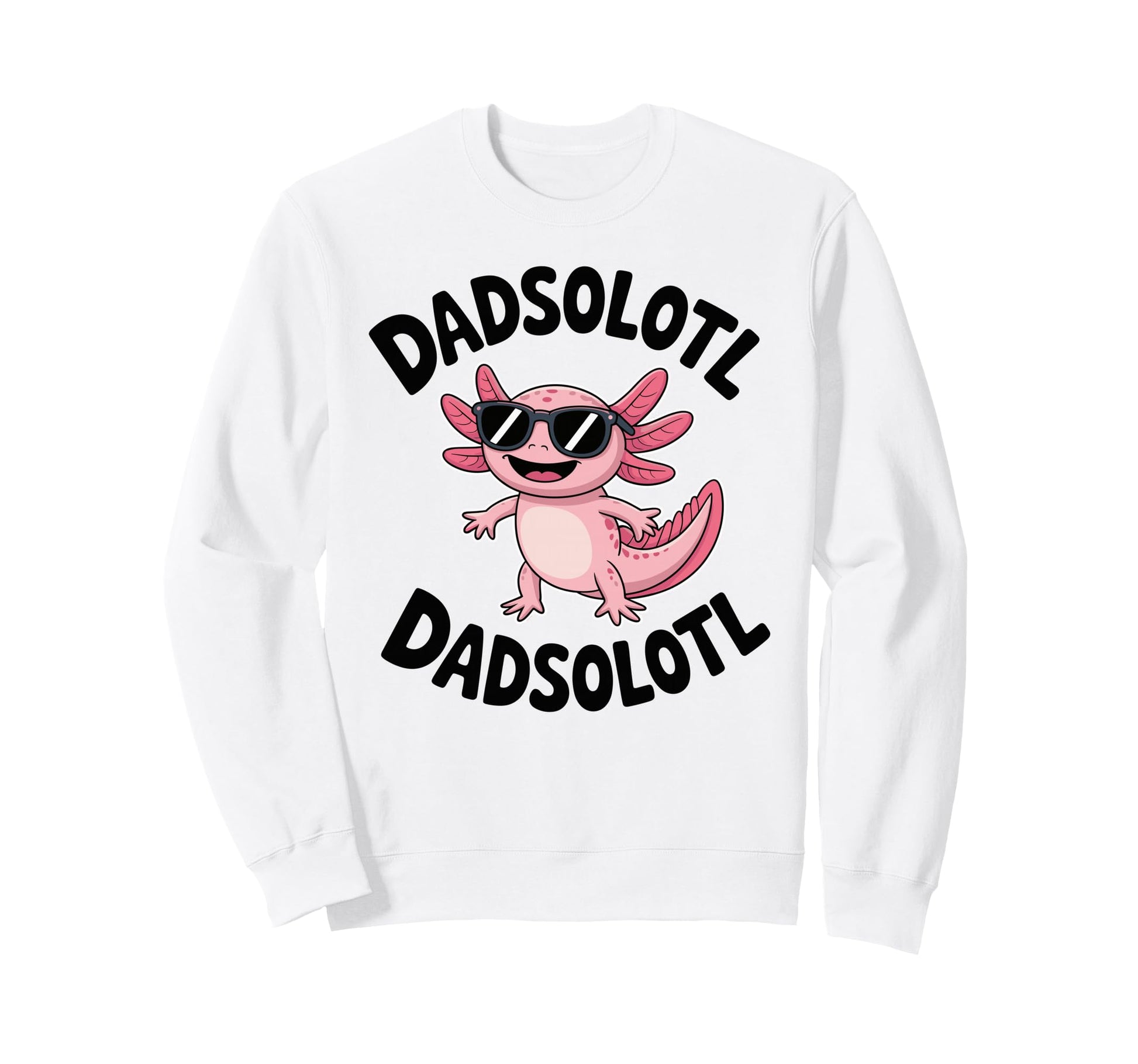 Dadsolotl Funny Axolotl Dad Sweatshirt - Casual Everyday Wear Unisex - T-Shirt, Sweatshirt, Hoodie