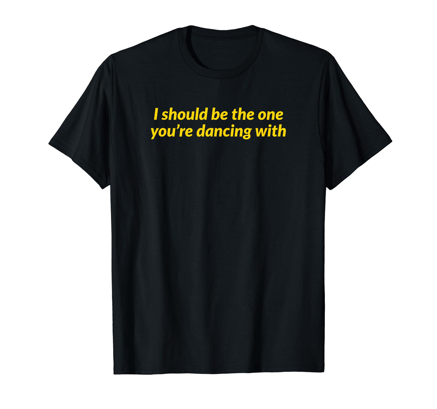 I Should Be One Youre Dancing Y2K T-Shirt - Graphic Print Men Women - T-Shirt, Sweatshirt, Hoodie