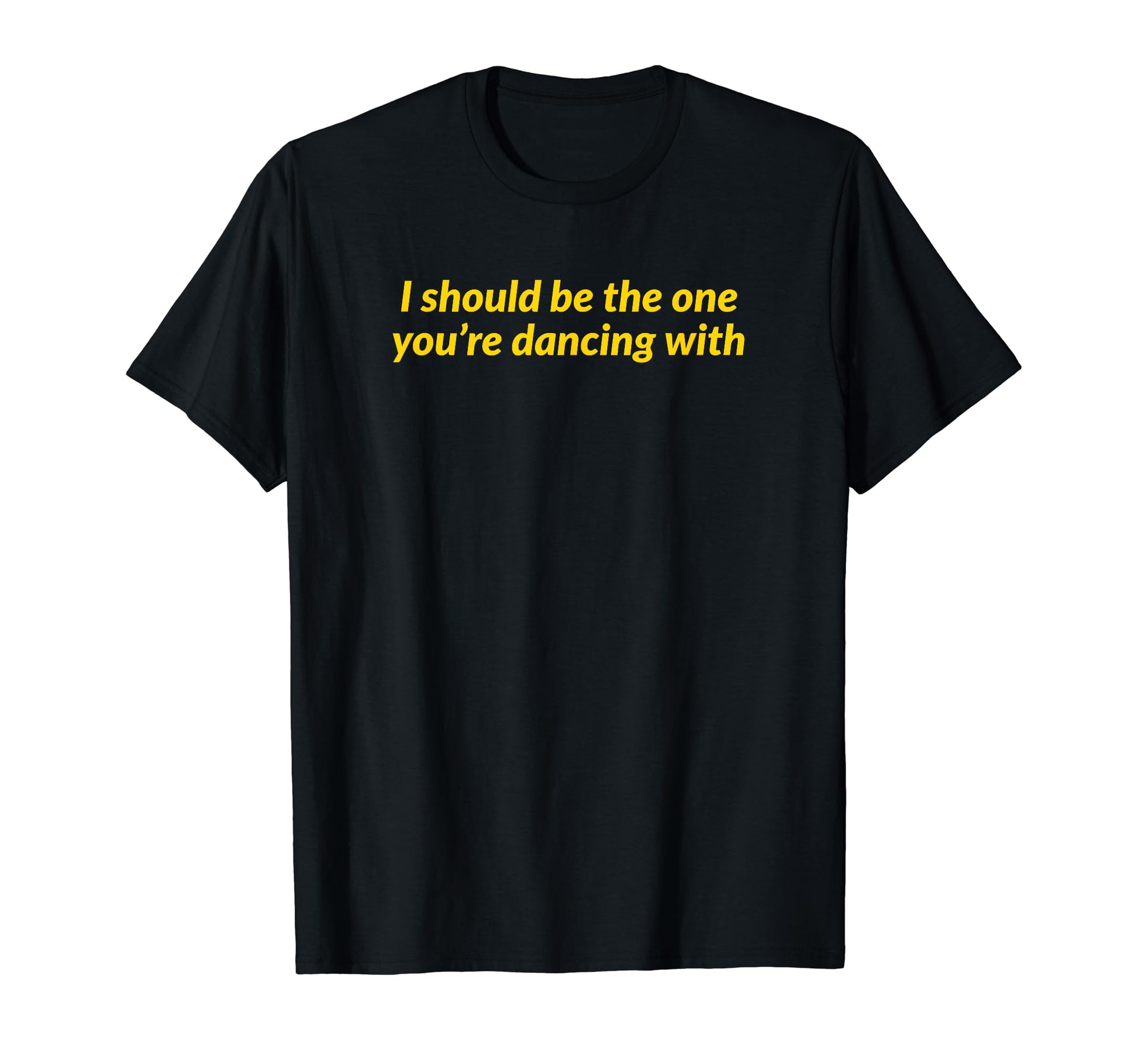 I Should Be One Youre Dancing Y2K T-Shirt - Graphic Print Men Women - T-Shirt, Sweatshirt, Hoodie