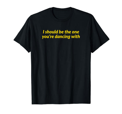 I Should Be One Youre Dancing Y2K T-Shirt - Graphic Print Men Women - T-Shirt, Sweatshirt, Hoodie