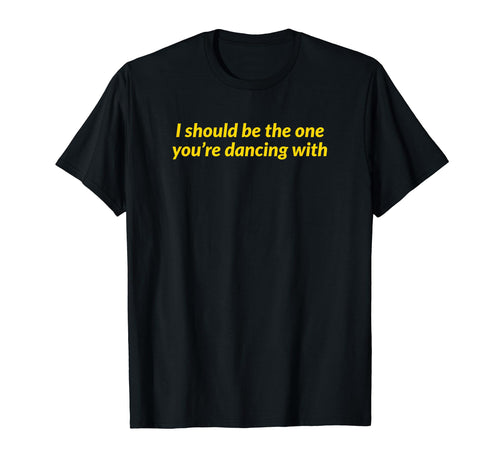 I Should Be One Youre Dancing Y2K T-Shirt - Graphic Print Men Women - T-Shirt, Sweatshirt, Hoodie