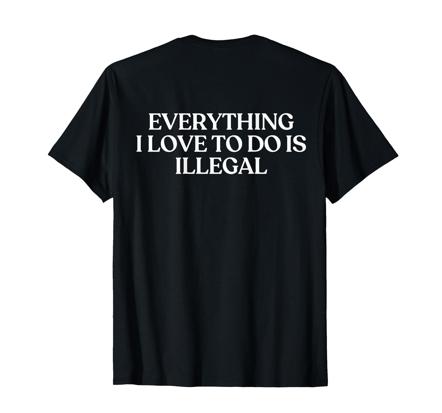 Everything I Love To Do Is Illegal Y2K T-Shirt - Graphic Print Unisex - T-Shirt, Sweatshirt, Hoodie