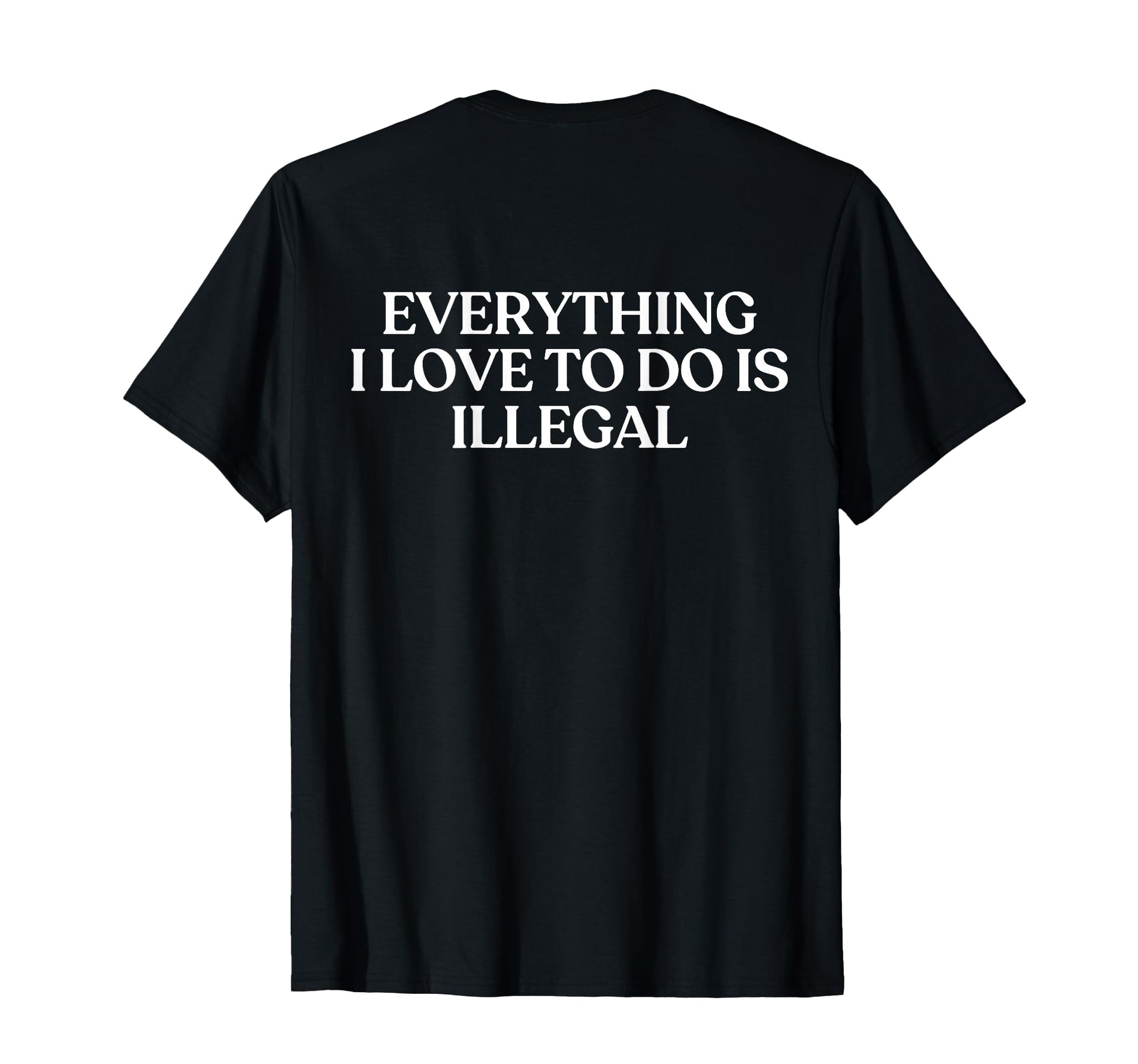 Everything I Love To Do Is Illegal Y2K T-Shirt - Graphic Print Unisex - T-Shirt, Sweatshirt, Hoodie