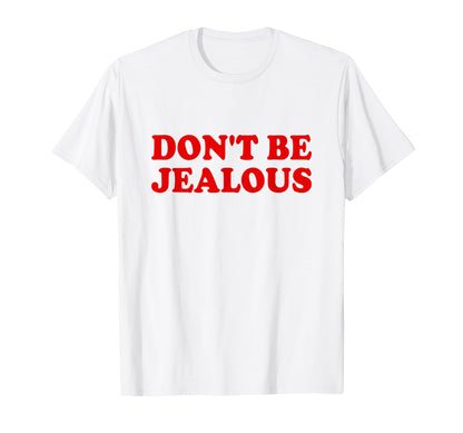 Dont Be Jealous Y2K 2000S Aesthetic T-Shirt - Trendy Graphic Unisex - T-Shirt, Sweatshirt, Hoodie