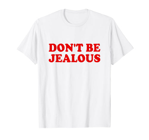 Dont Be Jealous Y2K 2000S Aesthetic T-Shirt - Trendy Graphic Unisex - T-Shirt, Sweatshirt, Hoodie