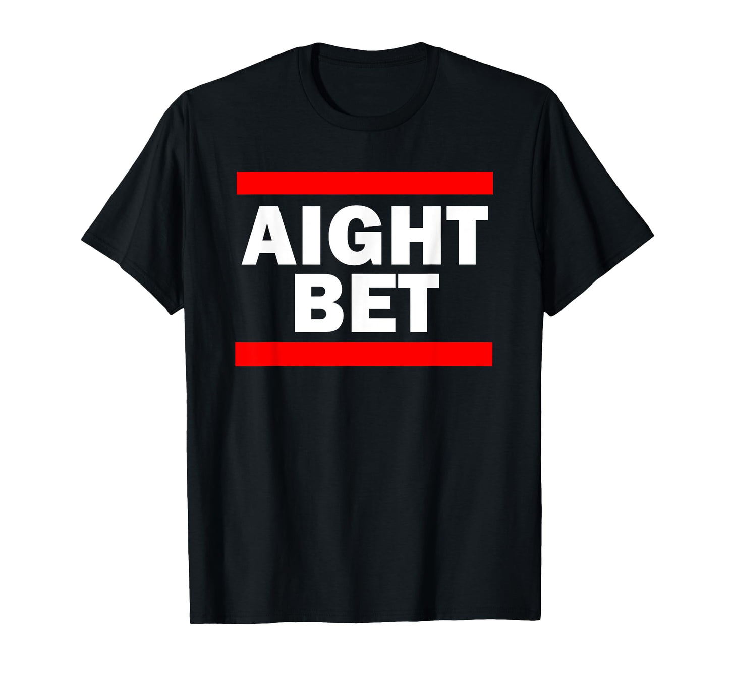 Aight Bet Hip Hop Slang T-Shirt - Custom Art Print Men Women - T-Shirt, Sweatshirt, Hoodie