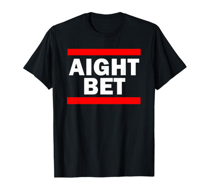 Aight Bet Hip Hop Slang T-Shirt - Custom Art Print Men Women - T-Shirt, Sweatshirt, Hoodie