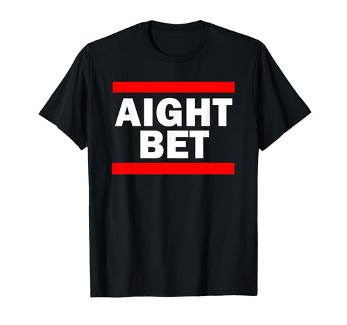 Aight Bet Hip Hop Slang T-Shirt - Custom Art Print Men Women - T-Shirt, Sweatshirt, Hoodie