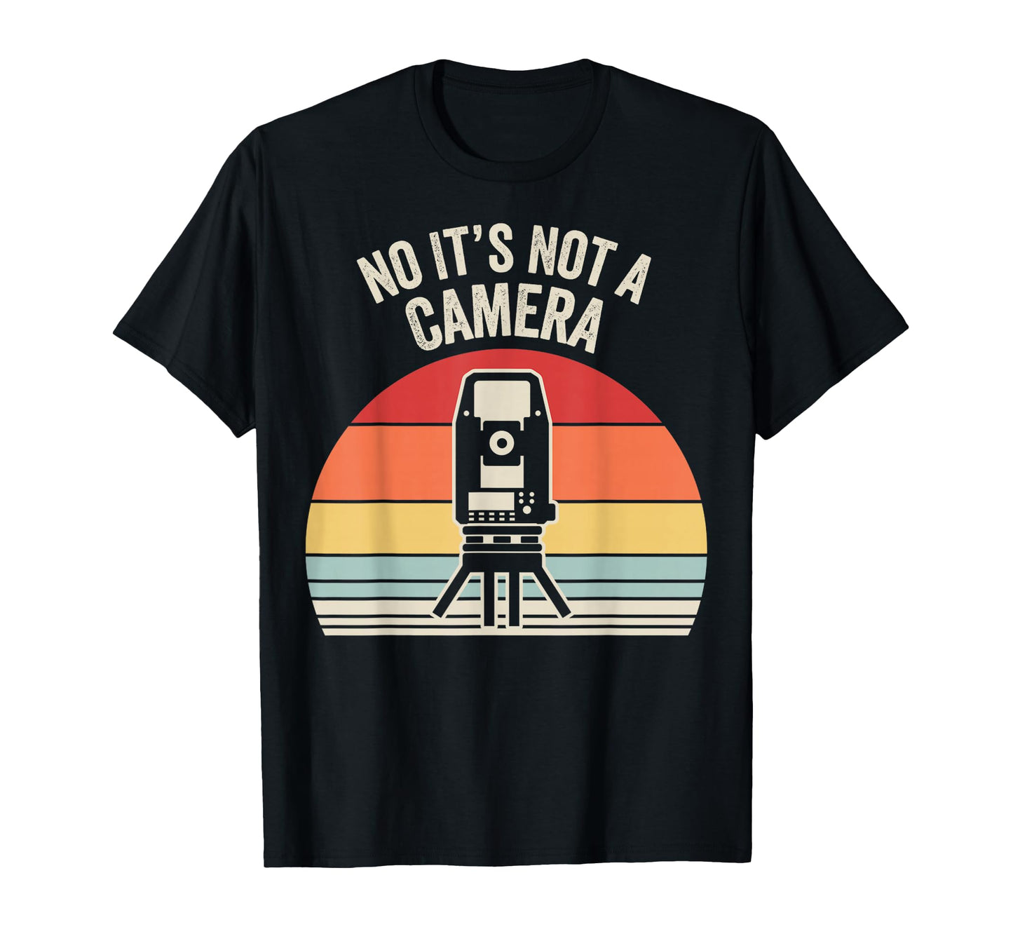 Funny Surveyor No Its Not Camera T-Shirt - Fun Novelty Design Men Women - T-Shirt, Sweatshirt, Hoodie
