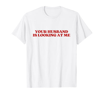 Your Husband Is Looking Me Y2K T-Shirt - Trendy Graphic for Adults - T-Shirt, Sweatshirt, Hoodie