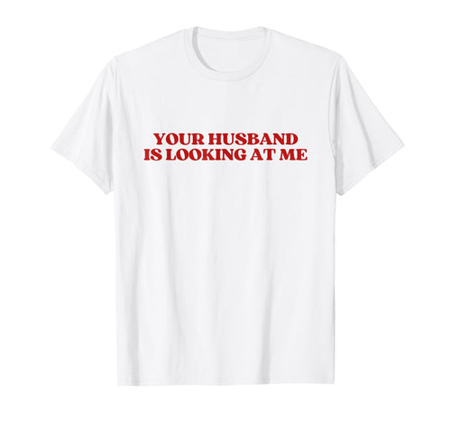 Your Husband Is Looking Me Y2K T-Shirt - Trendy Graphic for Adults - T-Shirt, Sweatshirt, Hoodie