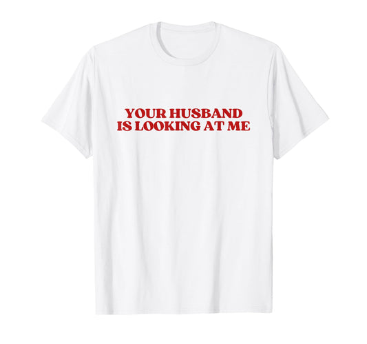 Your Husband Is Looking Me Y2K T-Shirt - Trendy Graphic for Adults - T-Shirt, Sweatshirt, Hoodie