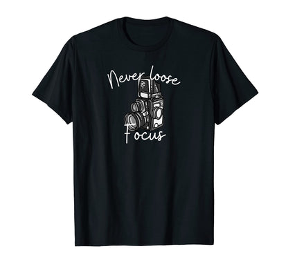Never Loose Focus Funny Camera T-Shirt - Unique Graphic Men Women - T-Shirt, Sweatshirt, Hoodie