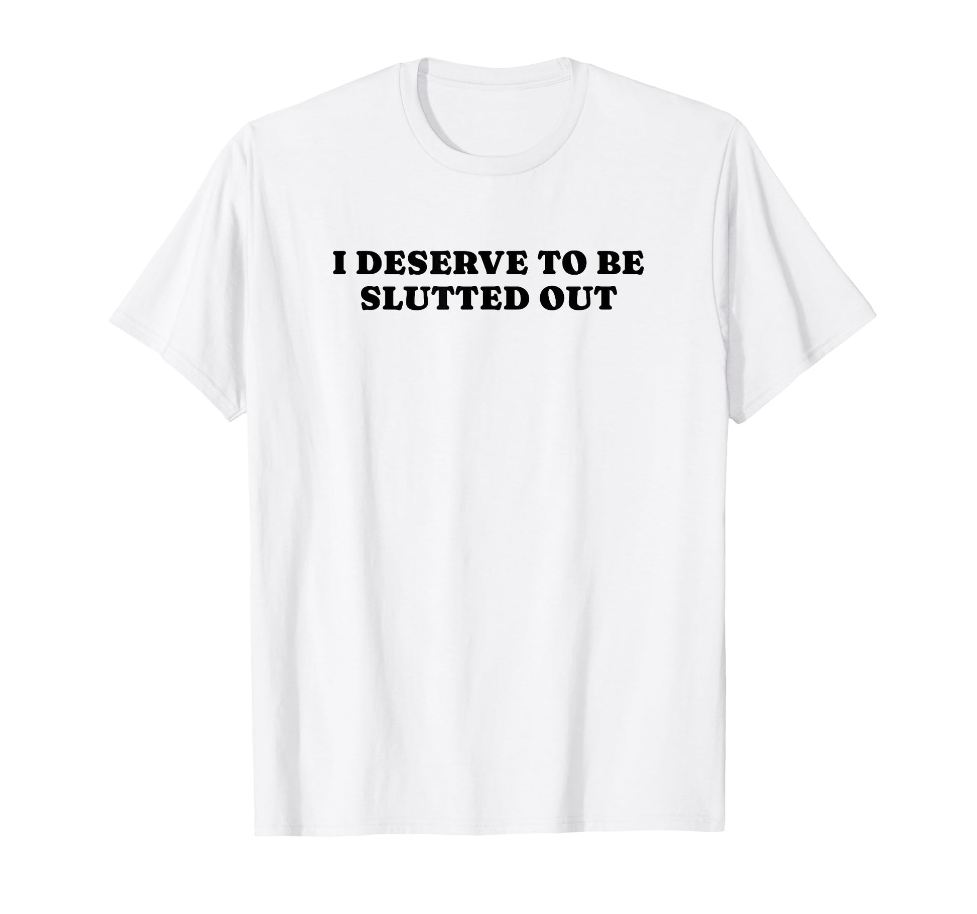 I Deserve To Be Slutted Out Y2K T-Shirt - Casual Everyday Wear Unisex - T-Shirt, Sweatshirt, Hoodie