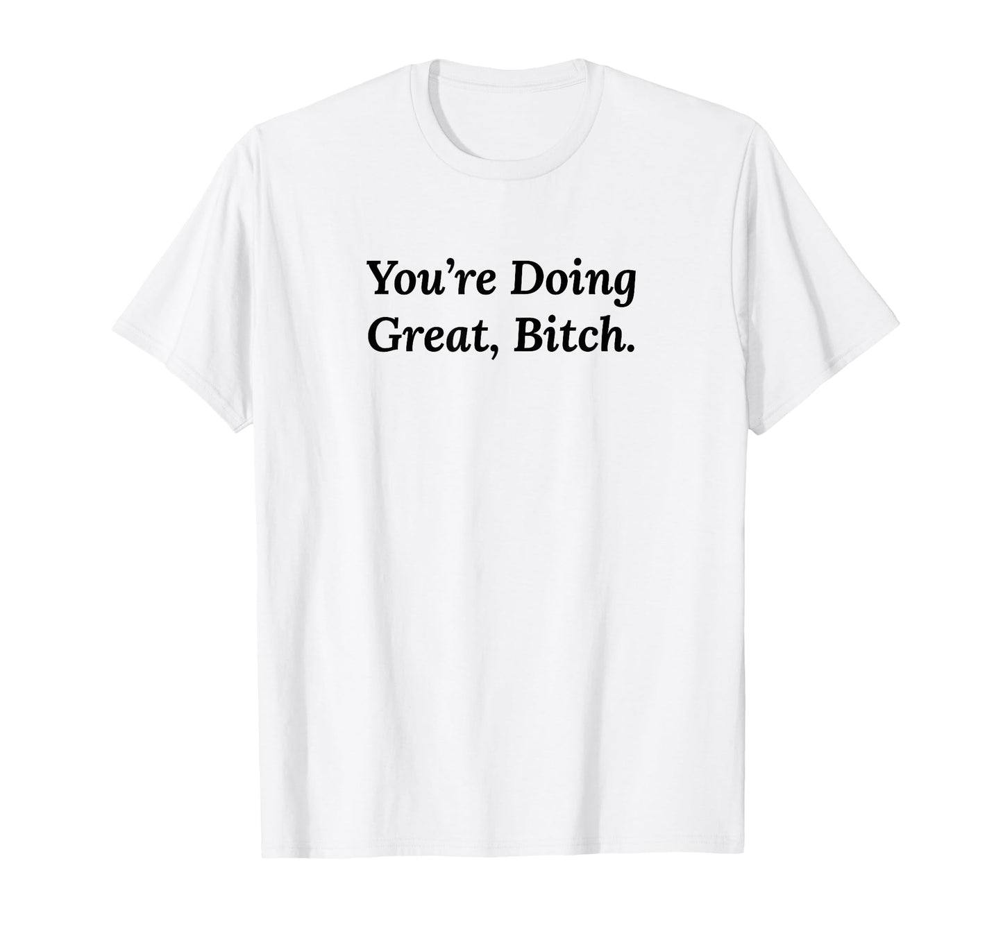 Youre Doing Great Bitch Y2K Aesthetic T-Shirt - Unique Graphic for Adults - T-Shirt, Sweatshirt, Hoodie