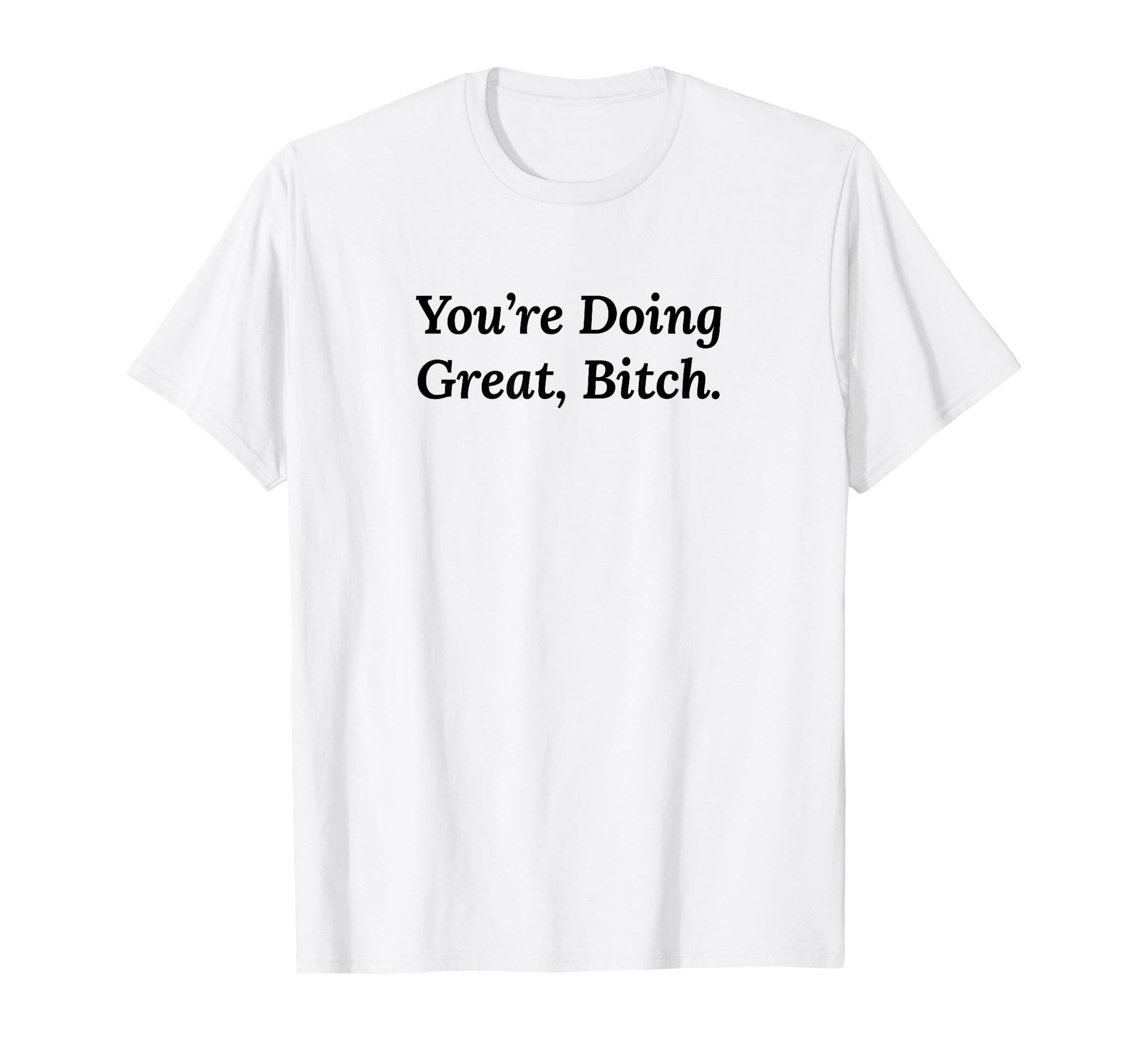 Youre Doing Great Bitch Y2K Aesthetic T-Shirt - Unique Graphic for Adults - T-Shirt, Sweatshirt, Hoodie