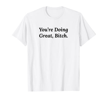 Youre Doing Great Bitch Y2K Aesthetic T-Shirt - Unique Graphic for Adults - T-Shirt, Sweatshirt, Hoodie