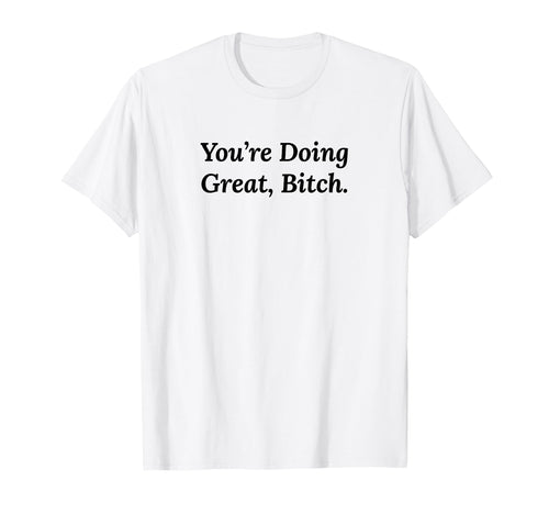 Youre Doing Great Bitch Y2K Aesthetic T-Shirt - Unique Graphic for Adults - T-Shirt, Sweatshirt, Hoodie