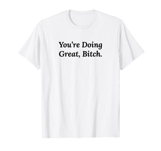 Youre Doing Great Bitch Y2K Aesthetic T-Shirt - Unique Graphic for Adults - T-Shirt, Sweatshirt, Hoodie