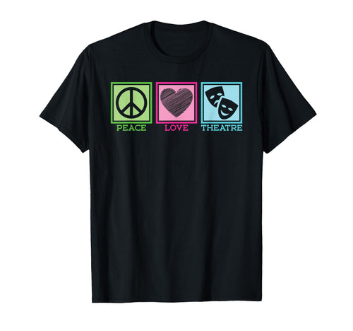 Peace Love Theatre Theater Quotes T-Shirt - Fun Novelty Design Unisex - T-Shirt, Sweatshirt, Hoodie