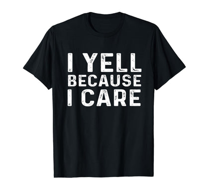 I Yell Because I Care Baseball Softball T-Shirt - Novelty Apparel Unisex - T-Shirt, Sweatshirt, Hoodie