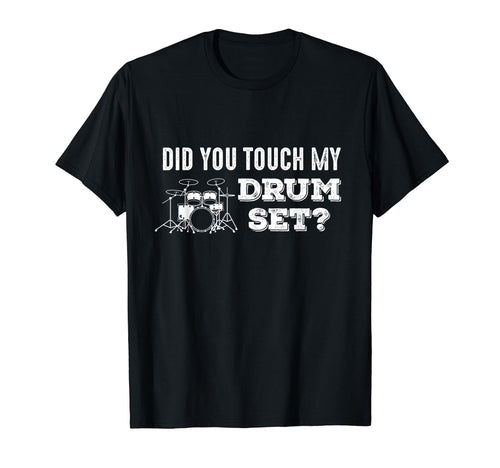 Did You Touch My Drumset Musician T-Shirt - Fun Novelty Design for Adults - T-Shirt, Sweatshirt, Hoodie