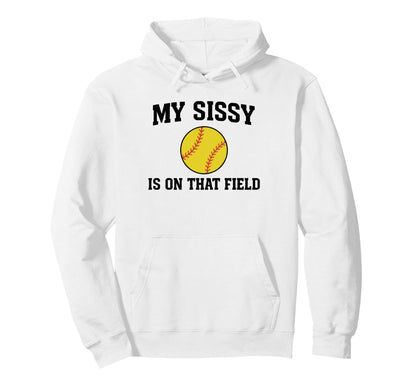 My Sissy Is That Field Funny Game Day Hoodie - Novelty Apparel Men Women - T-Shirt, Sweatshirt, Hoodie