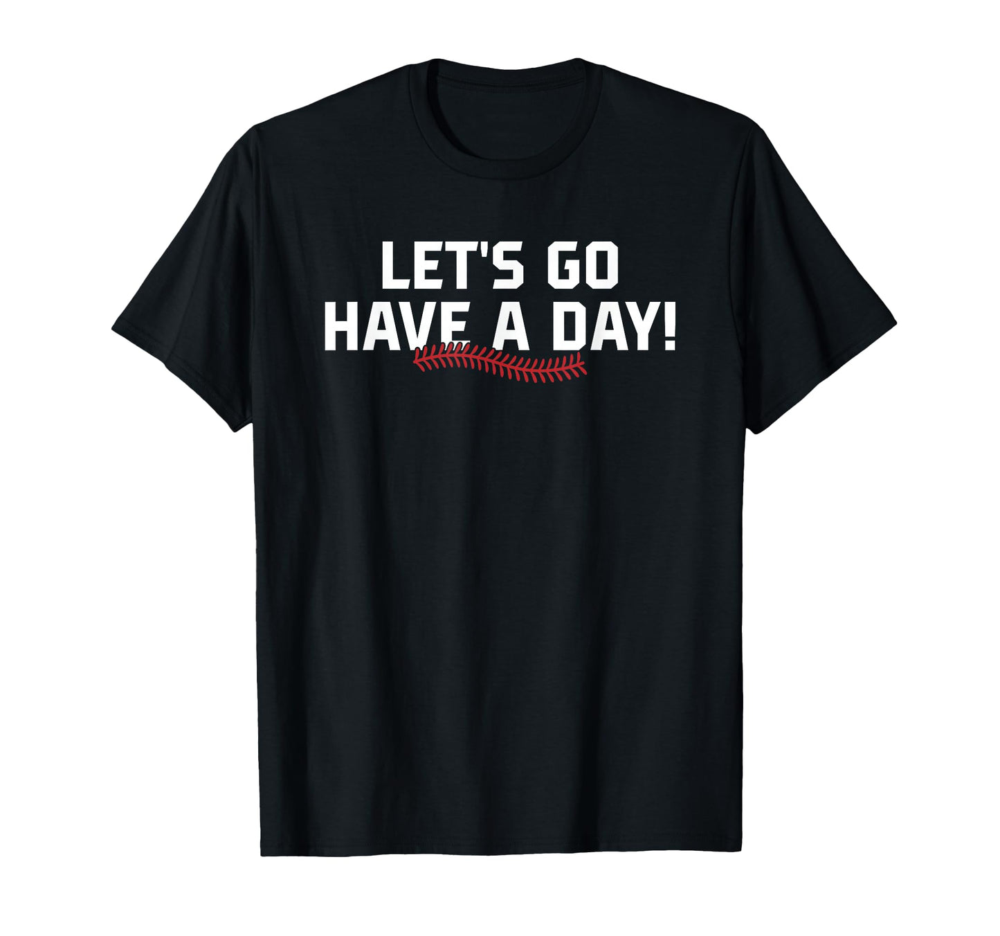 Lets Go Have Day Motivational Baseball T-Shirt - Unique Graphic for Adults - T-Shirt, Sweatshirt, Hoodie