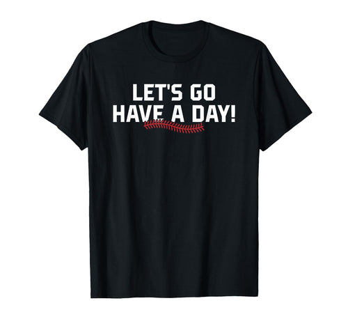 Lets Go Have Day Motivational Baseball T-Shirt - Unique Graphic for Adults - T-Shirt, Sweatshirt, Hoodie