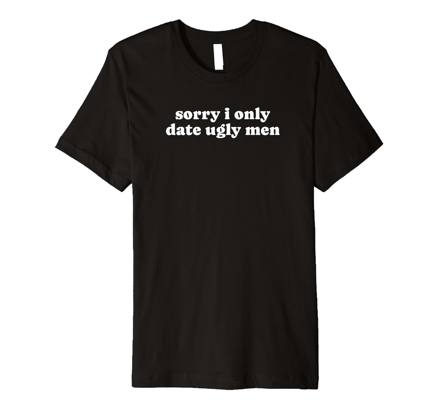 Sorry I Only Date Ugly Funny Y2K T-Shirt - Aesthetic Graphic Men Women - T-Shirt, Sweatshirt, Hoodie