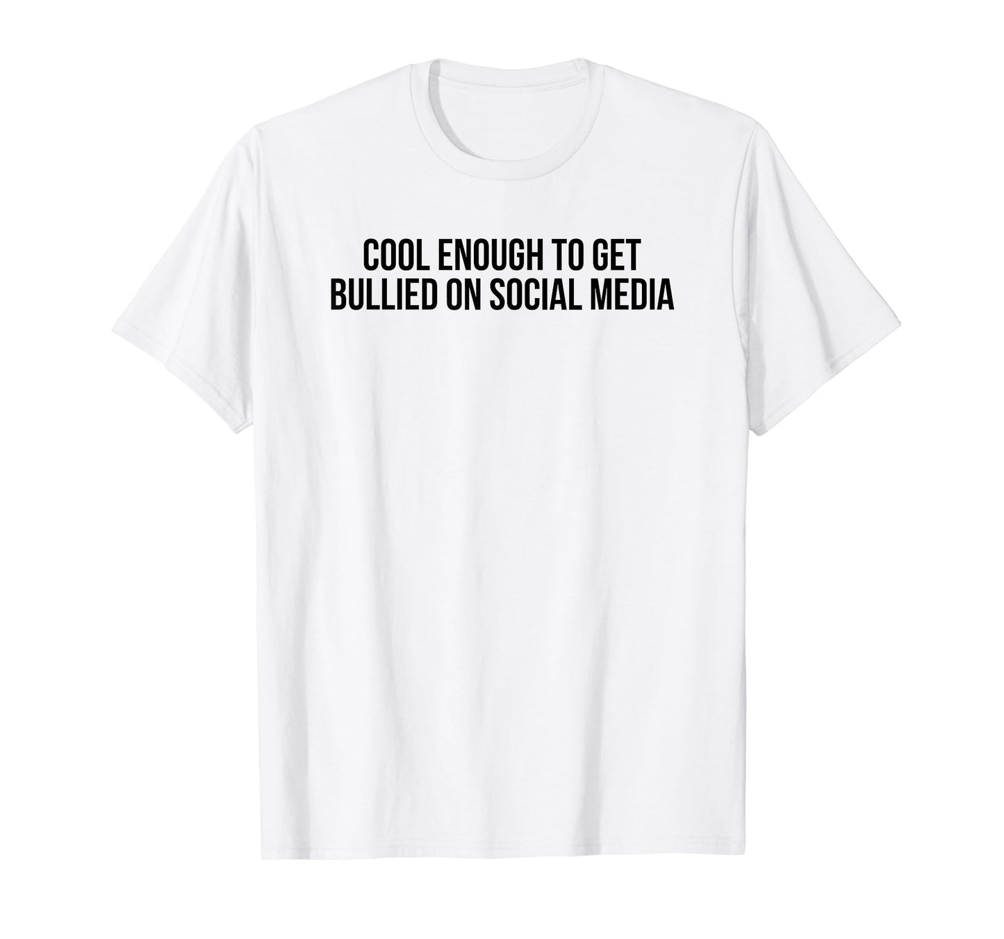 Enough To Get Bullied Social Media T-Shirt - Casual Everyday Wear Unisex - T-Shirt, Sweatshirt, Hoodie