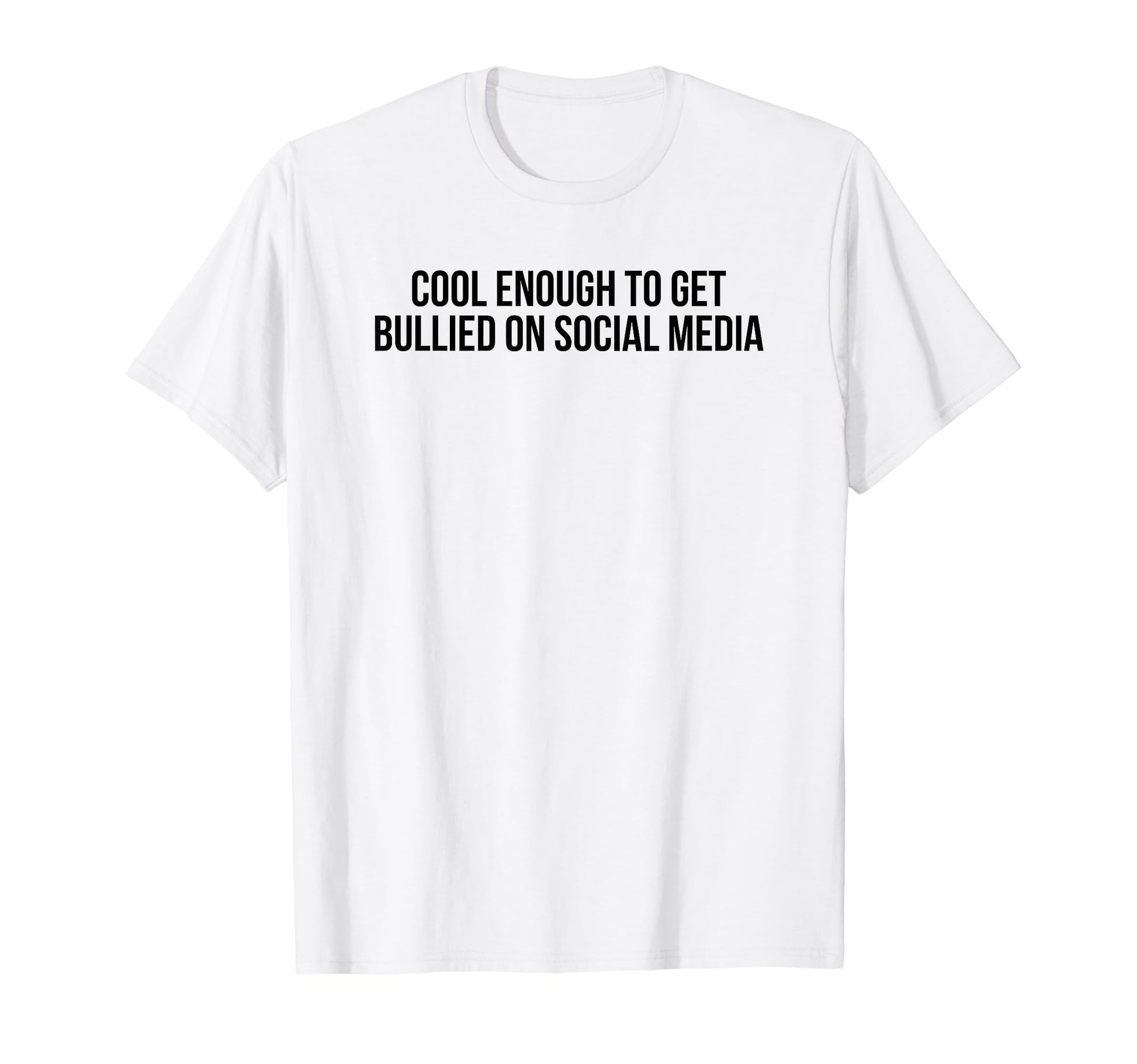 Enough To Get Bullied Social Media T-Shirt - Casual Everyday Wear Unisex - T-Shirt, Sweatshirt, Hoodie