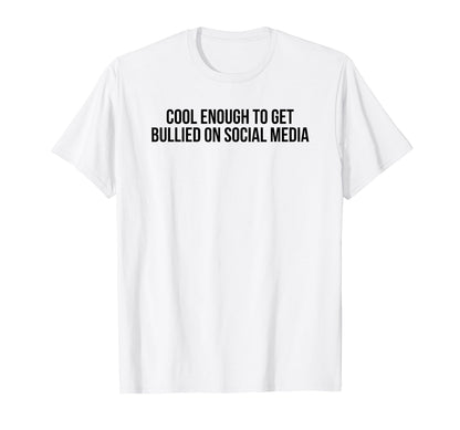 Enough To Get Bullied Social Media T-Shirt - Casual Everyday Wear Unisex - T-Shirt, Sweatshirt, Hoodie