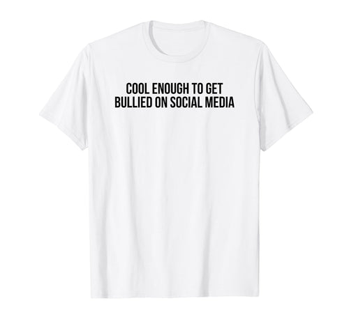 Enough To Get Bullied Social Media T-Shirt - Casual Everyday Wear Unisex - T-Shirt, Sweatshirt, Hoodie