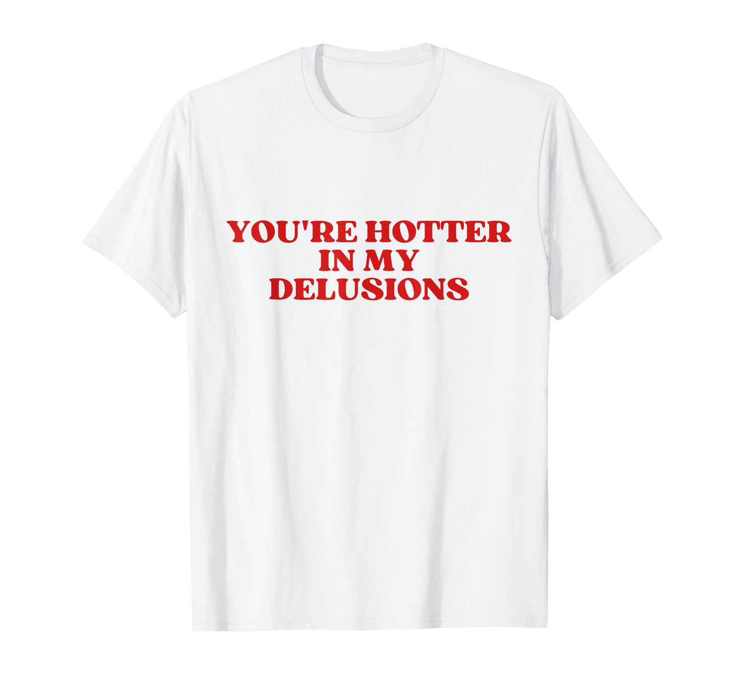Youre Hotter My Delusions Y2K Aesthetic T-Shirt - Graphic Print for Adults - T-Shirt, Sweatshirt, Hoodie
