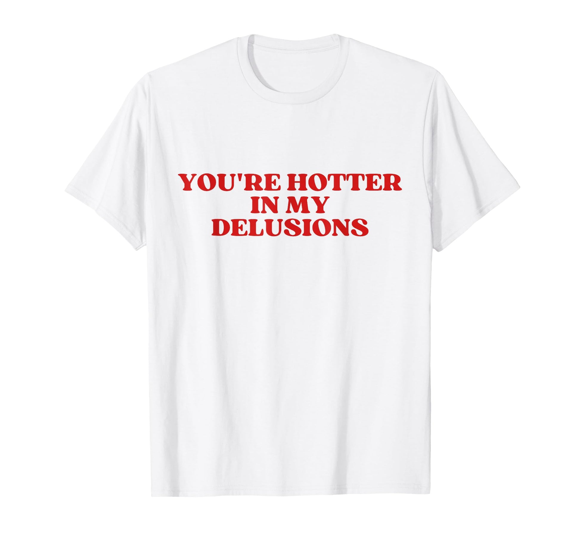 Youre Hotter My Delusions Y2K Aesthetic T-Shirt - Graphic Print for Adults - T-Shirt, Sweatshirt, Hoodie
