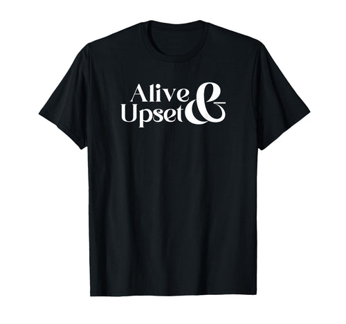 Alive Upset Funny Y2K 2000S 90S T-Shirt - Custom Art Print for Adults - T-Shirt, Sweatshirt, Hoodie