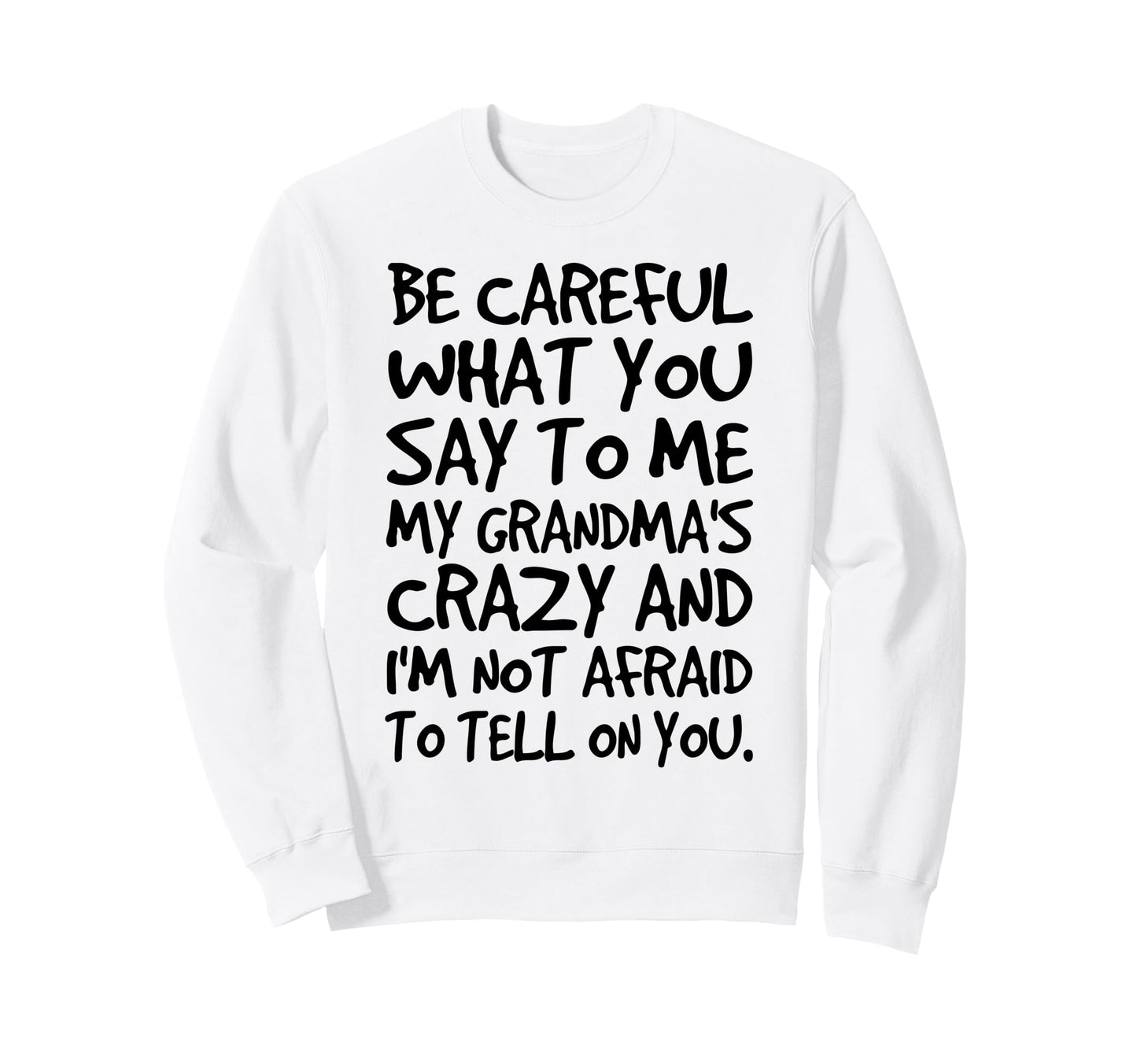 Be Careful What You Say To Me My Sweatshirt - Novelty Apparel Men Women - T-Shirt, Sweatshirt, Hoodie
