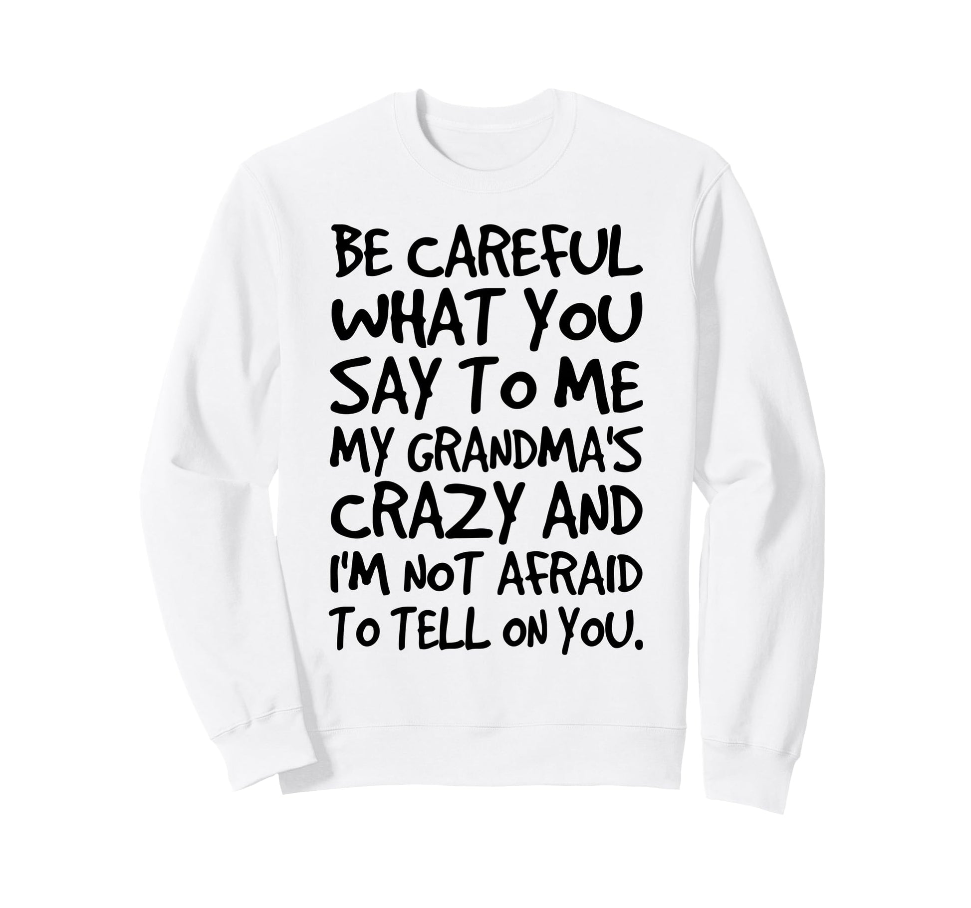 Be Careful What You Say To Me My Sweatshirt - Novelty Apparel Men Women - T-Shirt, Sweatshirt, Hoodie