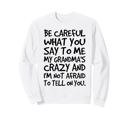 Be Careful What You Say To Me My Sweatshirt - Novelty Apparel Men Women - T-Shirt, Sweatshirt, Hoodie