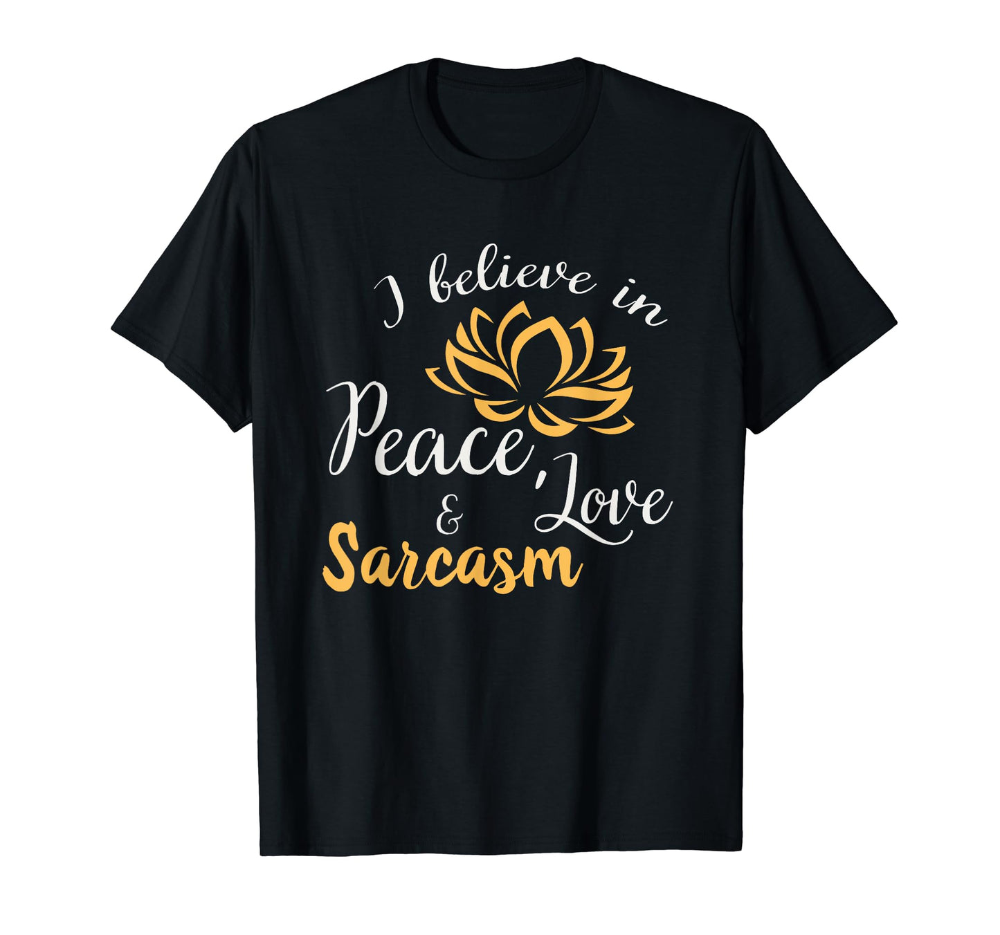 I Believe Peace Love And Sarcasm Funny T-Shirt - Graphic Print for Adults - T-Shirt, Sweatshirt, Hoodie